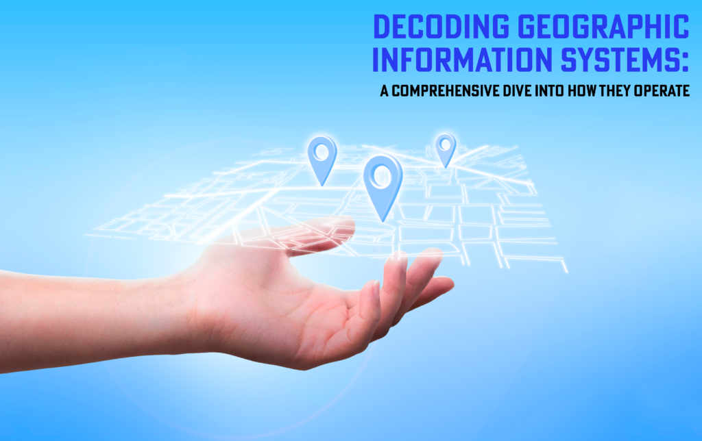 Decoding Geographic Information Systems: A Comprehensive Dive into How 
